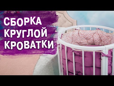 Сборка детской круглой кроватки-трансформер | Круглая кроватка трансформер Седьмое Небо