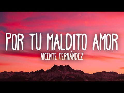 Vicente Fernández - Por Tu Maldito Amor (Letra/Lyrics)