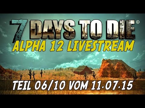 7 Days to Die ALPHA 12 - Livestream Teil 06/10 vom 11.07.15 [Gameplay German Deutsch] [Let's Play]