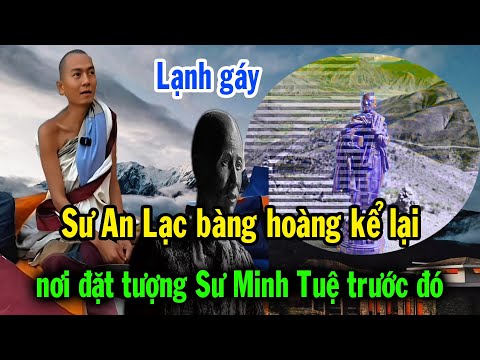 Sư An Lạc bàng hoàng kể lại bí ẩn lạnh người tại Hymalaya, nơi đặt tượng Sư Minh Tuệ