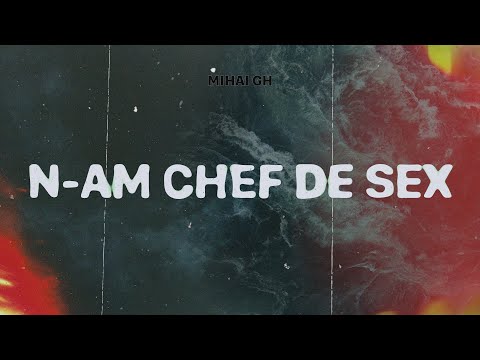 Mihai Gh - N-am Chef de Sex (Lyric Video)