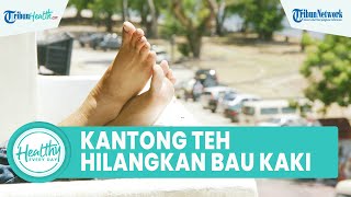 Hilangkan Bau Kaki Tak Sedap dengan Cepat Hanya di Rumah Saja, Salah Satunya dengan Kantong Teh