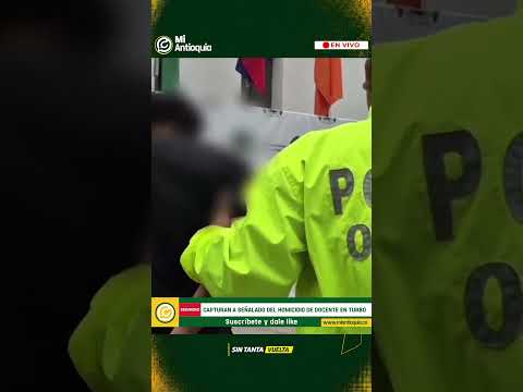 🟡Capturan en Apartadó a señalado de matar a docente y líder sindical de Turbo | #MiAntioquiaNoticias