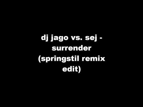 dj jago vs. sej - surrender(springstil remix edit)