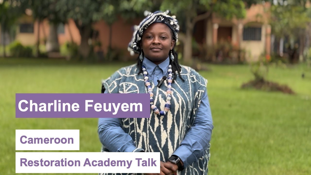 Restoration Academy Talk: How One Woman Transformed a Village through Restoration (Cameroon)
