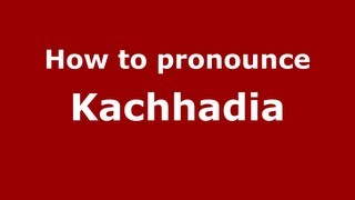 How to pronounce Kachhadia