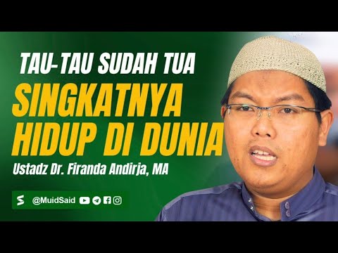 Umur Kita sudah Tua, Bukti Singkatnya Kehidupan Dunia - Ustadz Dr Firanda Andirja MA 