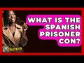 What Is The Spanish Prisoner Con? - The Crime Reel