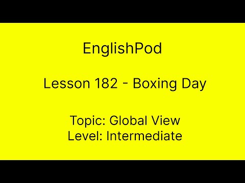 EnglishPod 182 - Intermediate - Global View - Boxing Day