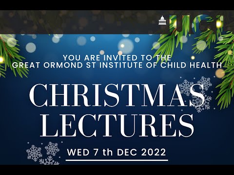 UCL Great Ormond Street Institute of Child Health presents the Christmas Lecture series 2022