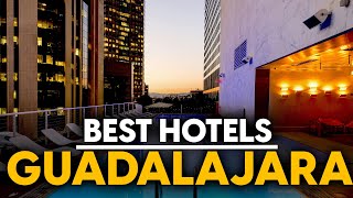 Best Hotels In Guadalajara, Mexico - Top 5 Picks For Any Budget