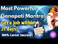 GET THE JOB IMMEDIATELY MOST POWERFUL GANAPATI MANTRA FOR SUCCESSFUL CAREER 108 Times Maha Mantra