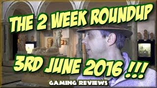 The 2 Week Roundup - 3rd June 2016 ! - njenkin Gaming Reviews