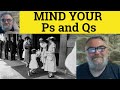 Mind Your Ps And Qs Meaning Mind Your Ps And Qs Meaning Examples Mind Your Ps And Qs Defined