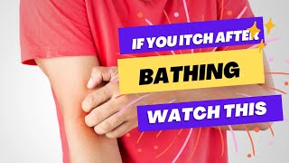 If you itch after bathing. Try these tips.