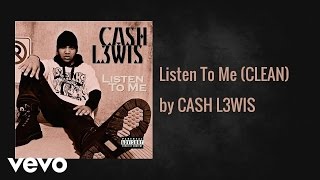 CASH L3WIS - Listen To Me (CLEAN) (AUDIO)