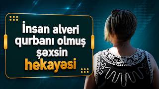  Günün hekayəsi ndə həmsöhbətimiz insan alveri qurbanı olan şəxsdir