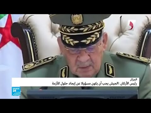 الفريق أحمد قايد صالح "الجيش يجب أن يكون مسؤولا عن إيجاد حلول للأزمة التي تشهدها الجزائر"