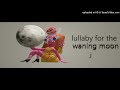 lullaby for the waning moon