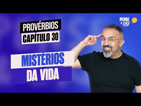 MISTÉRIOS DA VIDA | PROVÉRBIOS, CAPÍTULO 30 | PENSE E ORE