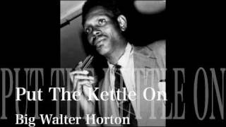 Put The Kettle On - Big Walter Horton