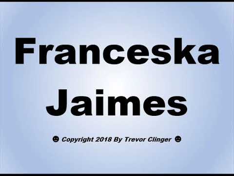 How To Pronounce Franceska Jaimes