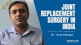 Joint Replacement Surgery in India | Best explained by Dr. Vivek Mahajan