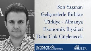 Son Yaşanan Gelişmelerle Birlikte Türkiye - Almanya Ekonomik İlişkiler