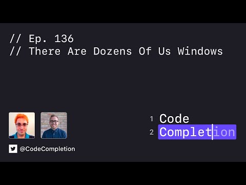 Code Completion Episode 136: There Are Dozens Of Us Windows thumbnail