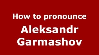 How to pronounce Aleksandr Garmashov