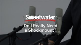 Do I Really Need a Shockmount by Sweetwater