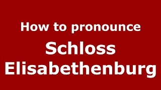 How to pronounce Schloss Elisabethenburg