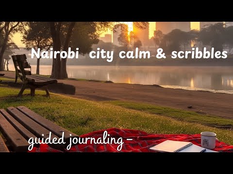 10  MINUTE GUIDED JOURNAL| SUNRISE IN NAIROBI + RIVER SOUNDS,PEN SCRIBBLING & CITY MORNING AMBIENCE