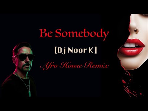 🔥Be Somebody🔥 (Dj Noor K) Afro House remix 2026 #AfroHouse #remix #AfroHouseRemix #TribalHouse