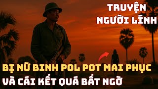 Bị Nữ Binh Pol Pot MAI PHỤC Ở Chiến Trường K - Và CÁI KẾT Quá Bất Ngờ | Chiến Trường Xưa 1979