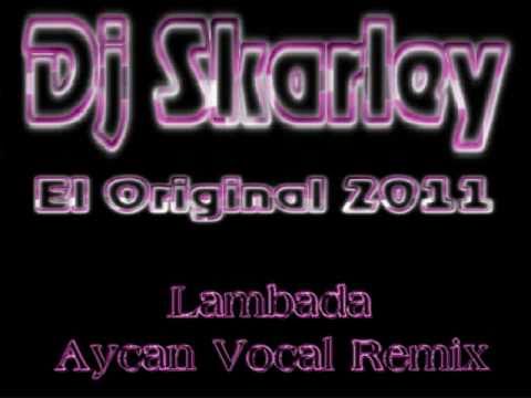 Dj Skarley El Original 2011 - Lambada (Aycan Vocal Remix)