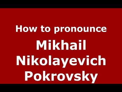 How to pronounce Mikhail Nikolayevich Pokrovsky (Russian/Russia) - PronounceNames.com
