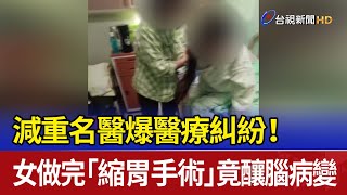 Download the video "減重名醫爆醫療糾紛！ 女做完「縮胃手術」竟釀腦病變"