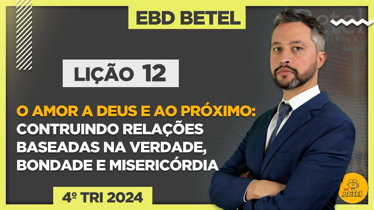 Lição 12 O amor a Deus e ao próximo: construindo relações baseadas na verdade e bondade _ EBD Betel