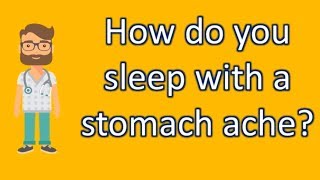 How do you sleep with a stomach ache ? | Health For All