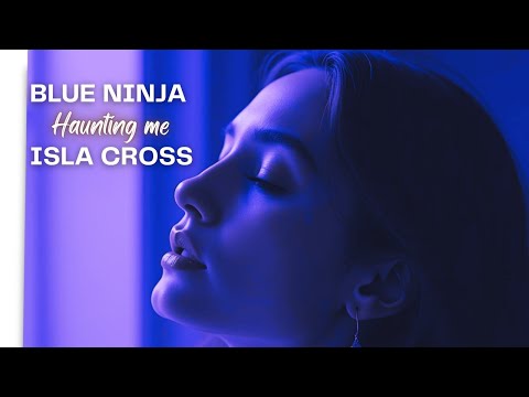 Blue Ninja & Isla Cross - Haunting me