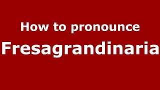 How to pronounce Fresagrandinaria