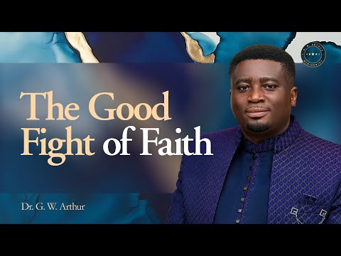The Good Fight Of Faith || G. W. Arthur Ministries