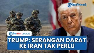 Trump Berubah Pikiran, Sebut Serangan Darat ke Iran Tidak Diperlukan: Tapi Tetap Jadi Pertimbangan