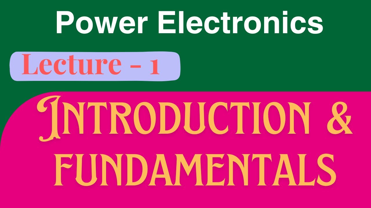 Power Electronics | Lecture -1 | Introduction & Fundamentals