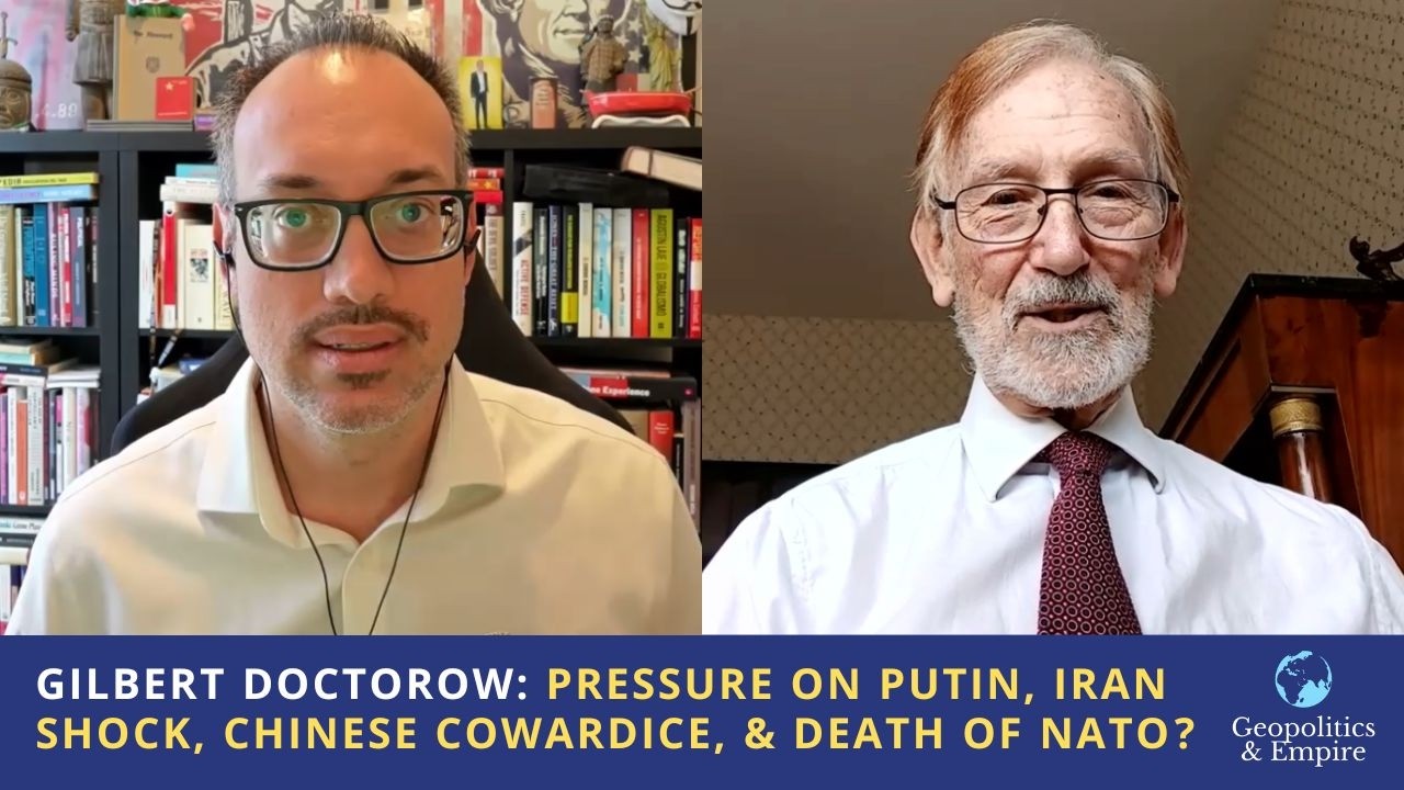 Gilbert Doctorow: Pressure on Putin, Iran Shock, Chinese Cowardice, & Death of NATO?