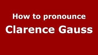 How to pronounce Clarence Gauss