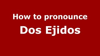 How to pronounce Dos Ejidos