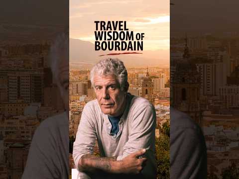 I Encourage You to Travel | The Wisdom of Bourdain