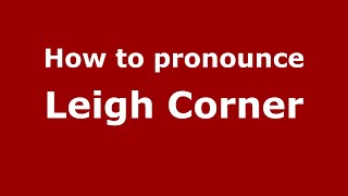 How to pronounce Leigh Corner